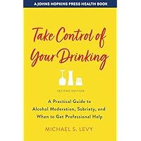 Take Control of Your Drinking: A Practical Guide to Alcohol Moderation, Sobriety, and When to Get Professional Help (A Johns Hopkins Press Health Book) Take Control of Your Drinking: A Practical Guide to Alcohol Moderation, Sobriety, and When to Get Professional Help (A Johns Hopkins Press Health Book) Paperback Kindle Hardcover