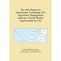 The 2016 Report on Information Technology (IT) Operations Management Software: World Market Segmentation by City