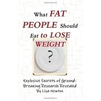 What Fat People Should Eat To Lose Weight: Explosive Secrets of Ground Breaking Research Revealed What Fat People Should Eat To Lose Weight: Explosive Secrets of Ground Breaking Research Revealed Perfect Paperback