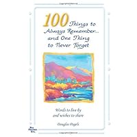 100 Things to Always Remember and One Thing to Never Forget: Words to Live by and Wishes to Share - Updated Edition - 100 Things to Always Remember and One Thing to Never Forget: Words to Live by and Wishes to Share - Updated Edition - Paperback Mass Market Paperback