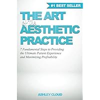 The Art of the Aesthetic Practice: 7 Fundamental Steps to Providing the Ultimate Patient Experience and Maximizing Profitability The Art of the Aesthetic Practice: 7 Fundamental Steps to Providing the Ultimate Patient Experience and Maximizing Profitability Paperback Kindle