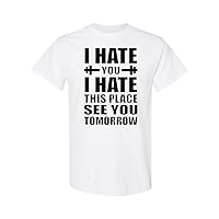 I Hate You I Hate This Place Funny Gym Workout Unisex Novelty T-Shirt