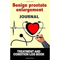 Benign prostate enlargement Journal: Treatment and Condition Log Book, 150 College-ruled Pages
