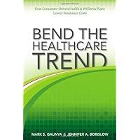 Bend the Healthcare Trend: How Consumer-Driven Health and Wellness Plans Lower Insurance Costs Bend the Healthcare Trend: How Consumer-Driven Health and Wellness Plans Lower Insurance Costs Hardcover Kindle