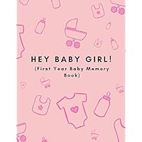 Hey Baby Girl! (First Year Baby Memory Book): Baby Milestones 1st Year Record Book For A Newborn Daughter (Month by Month| | Baby shower Gift| Pink Edition)