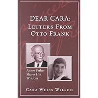 Dear Cara Letters from Otto Frank: Anne's Father Shares His Wisdom Dear Cara Letters from Otto Frank: Anne's Father Shares His Wisdom Paperback