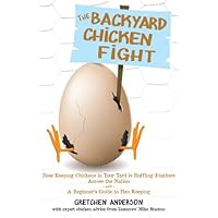 The Backyard Chicken Fight: How Keeping Chickens in Your Yard Is Ruffling Feathers Across the Nation and a Beginner's Guide to Hen Keeping The Backyard Chicken Fight: How Keeping Chickens in Your Yard Is Ruffling Feathers Across the Nation and a Beginner's Guide to Hen Keeping Paperback