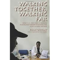 Walking Together, Walking Far: How a U.S. and African Medical School Partnership Is Winning the Fight against HIV/AIDS Walking Together, Walking Far: How a U.S. and African Medical School Partnership Is Winning the Fight against HIV/AIDS Kindle Hardcover Paperback