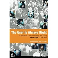 User Is Always Right, The: A Practical Guide to Creating and Using Personas for the Web User Is Always Right, The: A Practical Guide to Creating and Using Personas for the Web Paperback Kindle