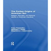 The Puritan Origins of American Sex: Religion, Sexuality, and National Identity in American Literature The Puritan Origins of American Sex: Religion, Sexuality, and National Identity in American Literature Kindle Hardcover Paperback