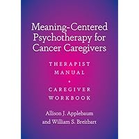 Meaning-Centered Psychotherapy for Cancer Caregivers: Therapist Manual and Caregiver Workbook Meaning-Centered Psychotherapy for Cancer Caregivers: Therapist Manual and Caregiver Workbook Paperback Kindle