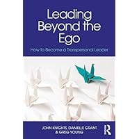 Leading Beyond the Ego: How to Become a Transpersonal Leader Leading Beyond the Ego: How to Become a Transpersonal Leader Kindle Hardcover Paperback