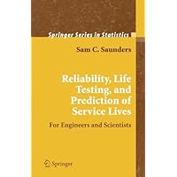 Reliability, Life Testing and the Prediction of Service Lives: For Engineers and Scientists (Springer Series in Statistics) Reliability, Life Testing and the Prediction of Service Lives: For Engineers and Scientists (Springer Series in Statistics) Kindle Hardcover Paperback