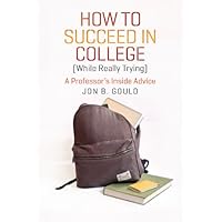 How to Succeed in College (While Really Trying): A Professor's Inside Advice (Chicago Guides to Academic Life) How to Succeed in College (While Really Trying): A Professor's Inside Advice (Chicago Guides to Academic Life) Kindle Hardcover Paperback