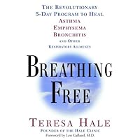 Breathing Free: The Revolutionary 5-Day Program to Heal Asthma, Emphysema, Bronchitis, and Other Respiratory Ailments Breathing Free: The Revolutionary 5-Day Program to Heal Asthma, Emphysema, Bronchitis, and Other Respiratory Ailments Paperback Hardcover