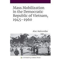 Mass Mobilization in the Democratic Republic of Vietnam, 1945–1960 (Sustainable History Monograph Pilot) Mass Mobilization in the Democratic Republic of Vietnam, 1945–1960 (Sustainable History Monograph Pilot) Kindle Hardcover Paperback