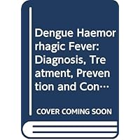 Dengue haemorrhagic fever: Diagnosis, treatment, prevention, and control Dengue haemorrhagic fever: Diagnosis, treatment, prevention, and control Paperback