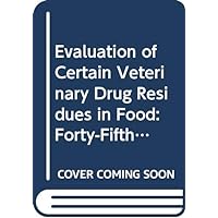 Evaluation of Certain Veterinary Drug Residues in Food: Forty-Fifth Report of the Joint Fao/Who Expert Committee on Food Additives (Technical Report Series) Evaluation of Certain Veterinary Drug Residues in Food: Forty-Fifth Report of the Joint Fao/Who Expert Committee on Food Additives (Technical Report Series) Hardcover Paperback