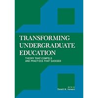 Transforming Undergraduate Education: Theory that Compels and Practices that Succeed Transforming Undergraduate Education: Theory that Compels and Practices that Succeed Kindle Hardcover Paperback