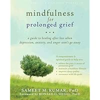 Mindfulness for Prolonged Grief: A Guide to Healing after Loss When Depression, Anxiety, and Anger Won’t Go Away Mindfulness for Prolonged Grief: A Guide to Healing after Loss When Depression, Anxiety, and Anger Won’t Go Away Paperback Kindle