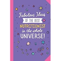 Fabulous Ideas of the best Nutritionist in the whole universe: 6x9 Notebook, Great for Nutritionist Gifts for Men & Women, Thank You Gifts or Birthday gifts
