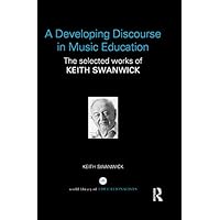A Developing Discourse in Music Education: The selected works of Keith Swanwick A Developing Discourse in Music Education: The selected works of Keith Swanwick Kindle Hardcover