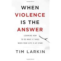 When Violence Is the Answer: Learning How to Do What It Takes When Your Life Is at Stake When Violence Is the Answer: Learning How to Do What It Takes When Your Life Is at Stake Audible Audiobook Paperback Kindle Hardcover Audio CD
