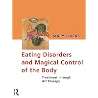 Eating Disorders and Magical Control of the Body: Treatment Through Art Therapy Eating Disorders and Magical Control of the Body: Treatment Through Art Therapy Kindle Hardcover Paperback