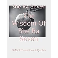 The Wisdom Of She Ra Seven: Daily Affirmations and Quotes The Wisdom Of She Ra Seven: Daily Affirmations and Quotes Paperback Kindle