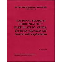 National Board of Chiropractic Part III Study Guide: Key Review Questions and Answers with Explanations National Board of Chiropractic Part III Study Guide: Key Review Questions and Answers with Explanations Paperback