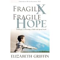 Fragile X Fragile Hope: Finding Joy In Parenting A Special Needs Child Fragile X Fragile Hope: Finding Joy In Parenting A Special Needs Child Paperback
