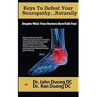 Keys to Defeat Your Neuropathy...Naturally: Despite What Your Doctors Have Told You!