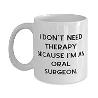 Inappropriate Oral surgeon Gifts, I Don't Need Therapy Because I'm an Oral Surgeon, Funny Holiday 11oz 15oz Mug From Colleagues, Dentist, Teeth, Orthodontist, Braces, Gum disease, Wisdom teeth