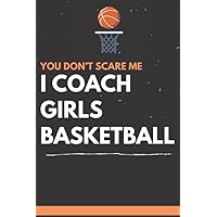 You don't Scare Me I Coach Girls Basketball: This is a blank, lined journal 100 Pages, 6x9, Soft Cover, Matte Finish that makes a perfect Basketball Coach gift for men or women