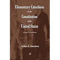 Elementary Catechism on the Constitution of the United States Elementary Catechism on the Constitution of the United States Paperback Kindle Hardcover
