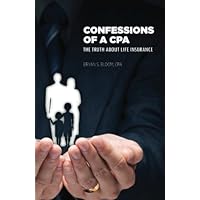 Confessions of a CPA: The Truth About Life Insurance Confessions of a CPA: The Truth About Life Insurance Paperback Kindle