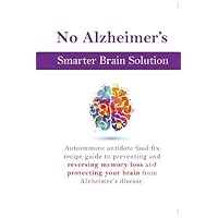 No Alzheimer's Smarter Brain Keto Solution: Autoimmune antidote food fix recipe guide to preventing and reversing memory loss and protecting your brain from Alzheimer's disease