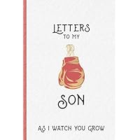 Letters To My Son - As I Watch You Grow: Blank Writing Journal - A Beautiful Gift Idea for New Fathers/Parents - Write Memories Now to Share Later - A Keepsake Journal