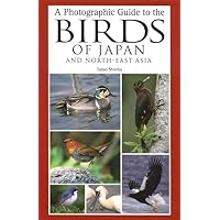 A Photographic Guide to the Birds of Japan and North-East Asia A Photographic Guide to the Birds of Japan and North-East Asia Paperback