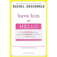 Have Him at Hello: Confessions from 1,000 Guys About What Makes Them Fall in Love . . . Or Never Call Back Have Him at Hello: Confessions from 1,000 Guys About What Makes Them Fall in Love . . . Or Never Call Back Kindle Paperback