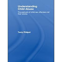 Understanding Child Abuse: The Partners of Child Sex Offenders Tell Their Stories Understanding Child Abuse: The Partners of Child Sex Offenders Tell Their Stories Kindle Hardcover Paperback Mass Market Paperback