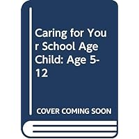 Caring for Your School Age Child: Age 5-12 Caring for Your School Age Child: Age 5-12 Hardcover Paperback