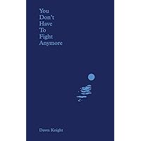 You Don't Have To Fight Anymore You Don't Have To Fight Anymore Kindle Paperback