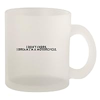 I Don't Snore, I Dream I'm A Motorcycle. - Glass 10oz Frosted Coffee Mug, Frosted