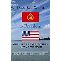 Our Escape from Communism to Freedom: Our Life Before, During, and After WWII Our Escape from Communism to Freedom: Our Life Before, During, and After WWII Paperback