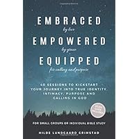 Embraced, Empowered, Equipped: 40 Sessions to Kickstart Your Journey into True Identity, Intimacy, Calling and Purpose in God. For Small Groups or Individual Bible Study Embraced, Empowered, Equipped: 40 Sessions to Kickstart Your Journey into True Identity, Intimacy, Calling and Purpose in God. For Small Groups or Individual Bible Study Paperback Kindle