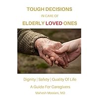 Tough Decisions In Care Of Elderly Loved Ones: Dignity I Safety I Quality of Life (A guide for caregivers) Tough Decisions In Care Of Elderly Loved Ones: Dignity I Safety I Quality of Life (A guide for caregivers) Paperback Audible Audiobook Kindle