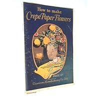 How to Make Crepe Paper Flowers How to Make Crepe Paper Flowers Paperback