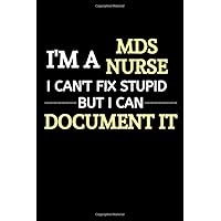 I Am A MDS Nurse I Can't Fix Stupid But I Can Document It: MDS Nurse Gifts | MDS Nurse Day Week Gift| Lined Notebook To organize your day | Secret Santa Gift Ideas I Am A MDS Nurse I Can't Fix Stupid But I Can Document It: MDS Nurse Gifts | MDS Nurse Day Week Gift| Lined Notebook To organize your day | Secret Santa Gift Ideas Paperback