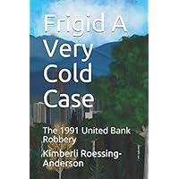 Frigid A Very Cold Case: The 1991 United Bank Robbery Frigid A Very Cold Case: The 1991 United Bank Robbery Paperback
